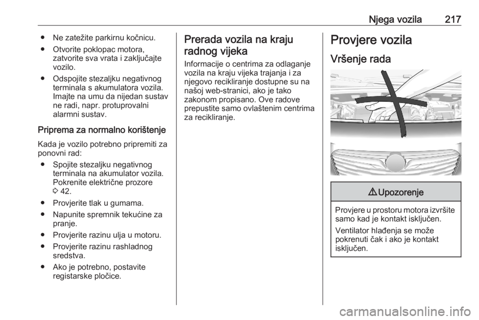 OPEL COMBO E 2020  Priručnik za vlasnika (in Croatian) Njega vozila217● Ne zatežite parkirnu kočnicu.
● Otvorite poklopac motora, zatvorite sva vrata i zaključajte
vozilo.
● Odspojite stezaljku negativnog terminala s akumulatora vozila.
Imajte na