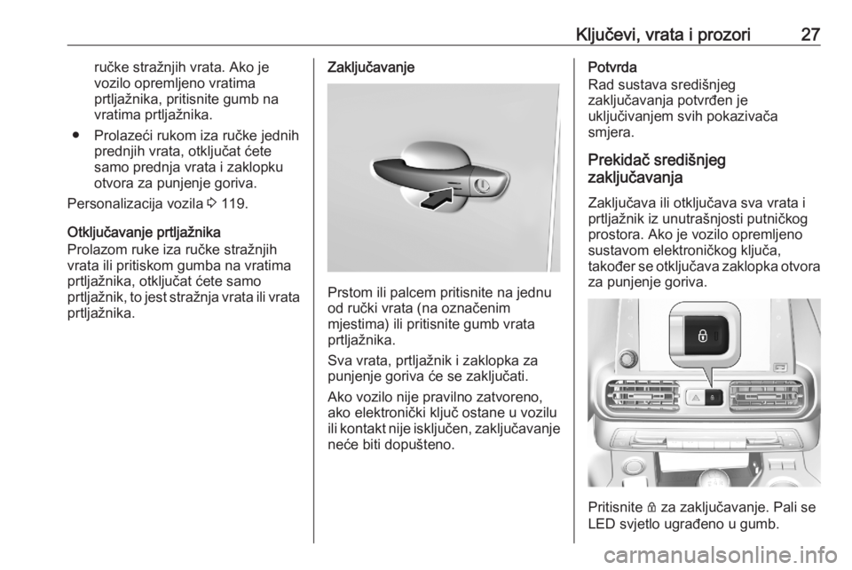 OPEL COMBO E 2020  Priručnik za vlasnika (in Croatian) Ključevi, vrata i prozori27ručke stražnjih vrata. Ako je
vozilo opremljeno vratima
prtljažnika, pritisnite gumb na
vratima prtljažnika.
● Prolazeći rukom iza ručke jednih prednjih vrata, otkl