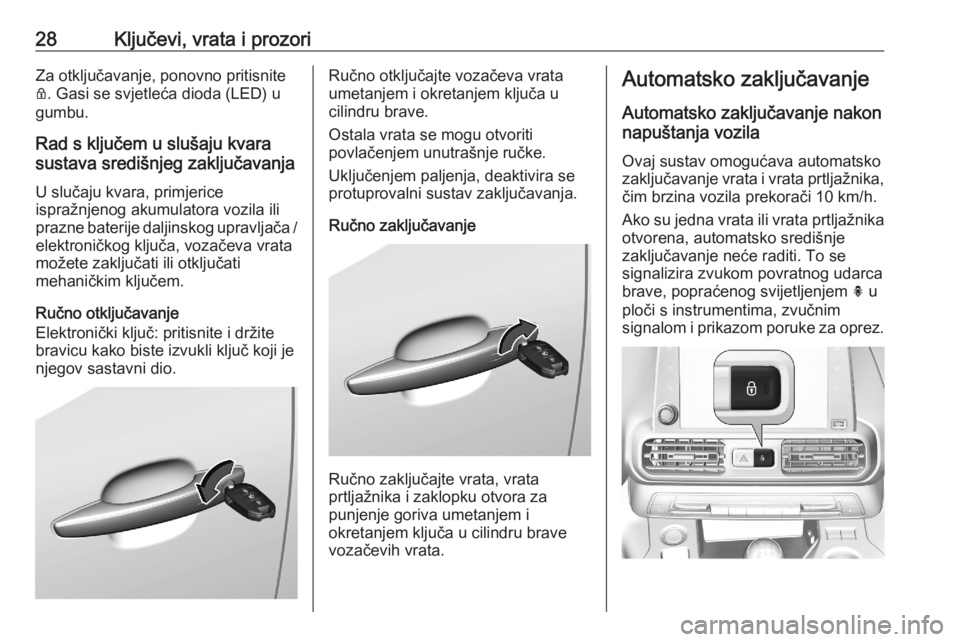 OPEL COMBO E 2020  Priručnik za vlasnika (in Croatian) 28Ključevi, vrata i prozoriZa otključavanje, ponovno pritisnite
Q . Gasi se svjetleća dioda (LED) u
gumbu.
Rad s ključem u slušaju kvara
sustava središnjeg zaključavanja
U slučaju kvara, primj