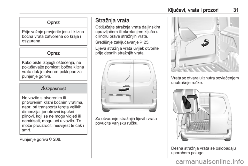 OPEL COMBO E 2020  Priručnik za vlasnika (in Croatian) Ključevi, vrata i prozori31Oprez
Prije vožnje provjerite jesu li kliznabočna vrata zatvorena do kraja i
osigurana.
Oprez
Kako biste izbjegli oštećenja, ne
pokušavajte pomicati bočna klizna vrat
