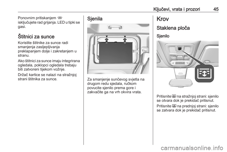 OPEL COMBO E 2020  Priručnik za vlasnika (in Croatian) Ključevi, vrata i prozori45Ponovnim pritiskanjem ,
isključujete rad grijanja. LED u tipki se
gasi.
Štitnici za sunce Koristite štitnike za sunce radi
smanjenja zasljepljivanja
preklapanjem dolje i