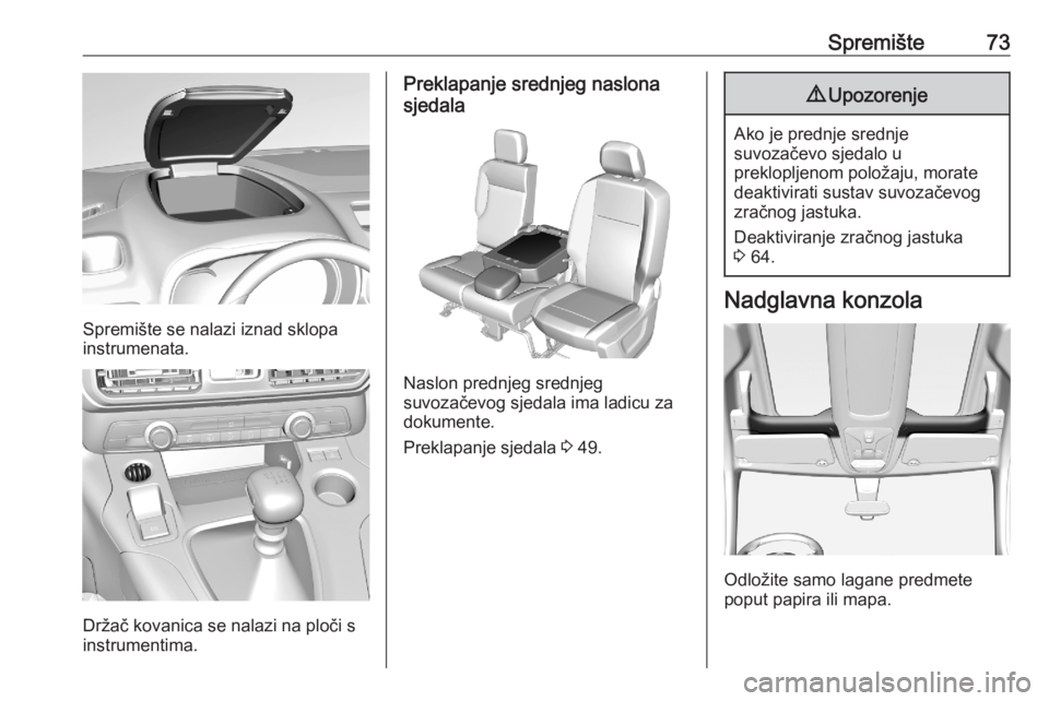 OPEL COMBO E 2020  Priručnik za vlasnika (in Croatian) Spremište73
Spremište se nalazi iznad sklopa
instrumenata.
Držač kovanica se nalazi na ploči s
instrumentima.
Preklapanje srednjeg naslona
sjedala
Naslon prednjeg srednjeg
suvozačevog sjedala im