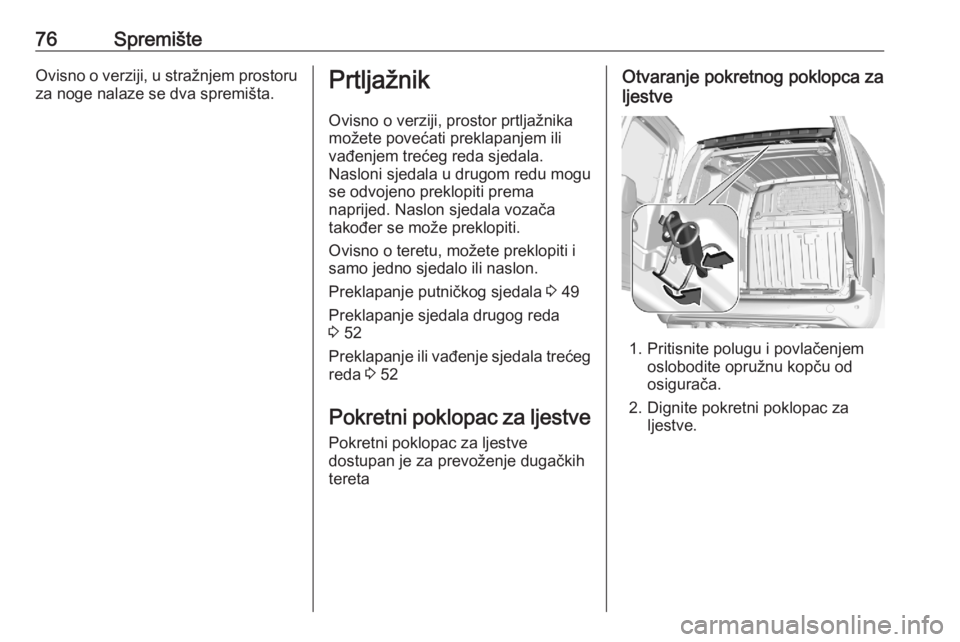 OPEL COMBO E 2020  Priručnik za vlasnika (in Croatian) 76SpremišteOvisno o verziji, u stražnjem prostoru
za noge nalaze se dva spremišta.Prtljažnik
Ovisno o verziji, prostor prtljažnika
možete povećati preklapanjem ili
vađenjem trećeg reda sjedal