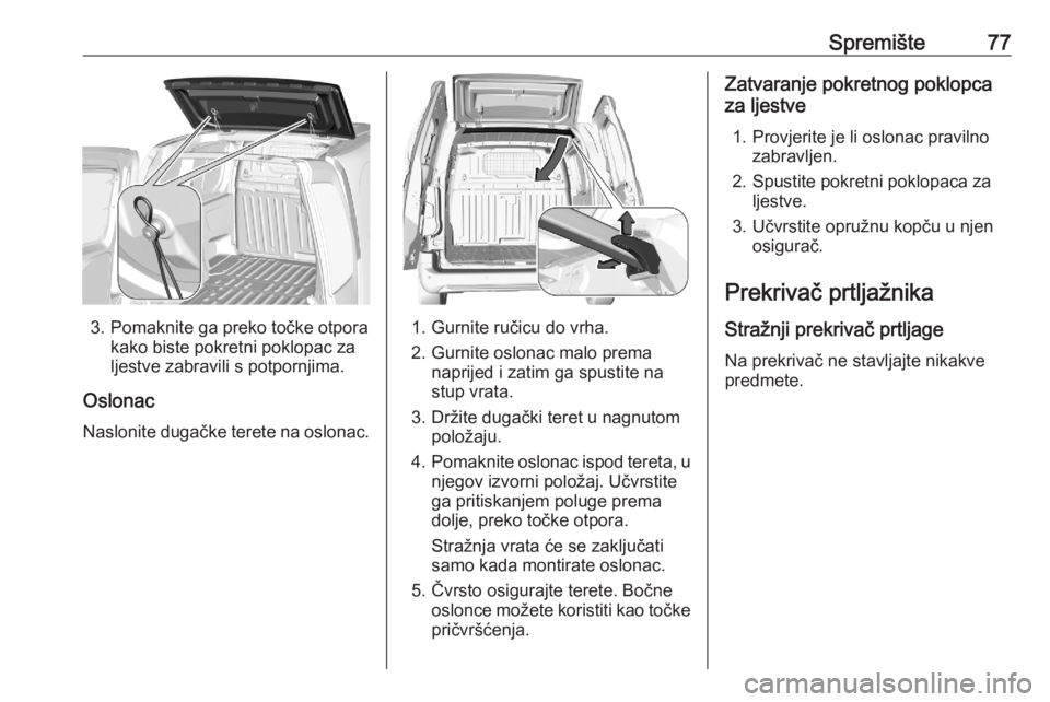 OPEL COMBO E 2020  Priručnik za vlasnika (in Croatian) Spremište77
3. Pomaknite ga preko točke otporakako biste pokretni poklopac za
ljestve zabravili s potpornjima.
Oslonac Naslonite dugačke terete na oslonac.1. Gurnite ručicu do vrha.
2. Gurnite osl