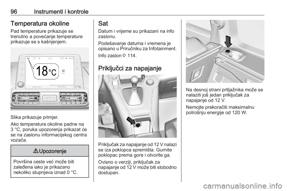 OPEL COMBO E 2020 Priručnik za vlasnika (in Croatian) 96Instrumenti i kontroleTemperatura okolinePad temperature prikazuje se
trenutno a povećanje temperature
prikazuje se s kašnjenjem.
Slika prikazuje primjer.
Ako temperatura okoline padne na
3 °C, p OPEL COMBO E 2020 Priručnik za vlasnika (in Croatian) 96Instrumenti i kontroleTemperatura okolinePad temperature prikazuje se
trenutno a povećanje temperature
prikazuje se s kašnjenjem.
Slika prikazuje primjer.
Ako temperatura okoline padne na
3 °C, p