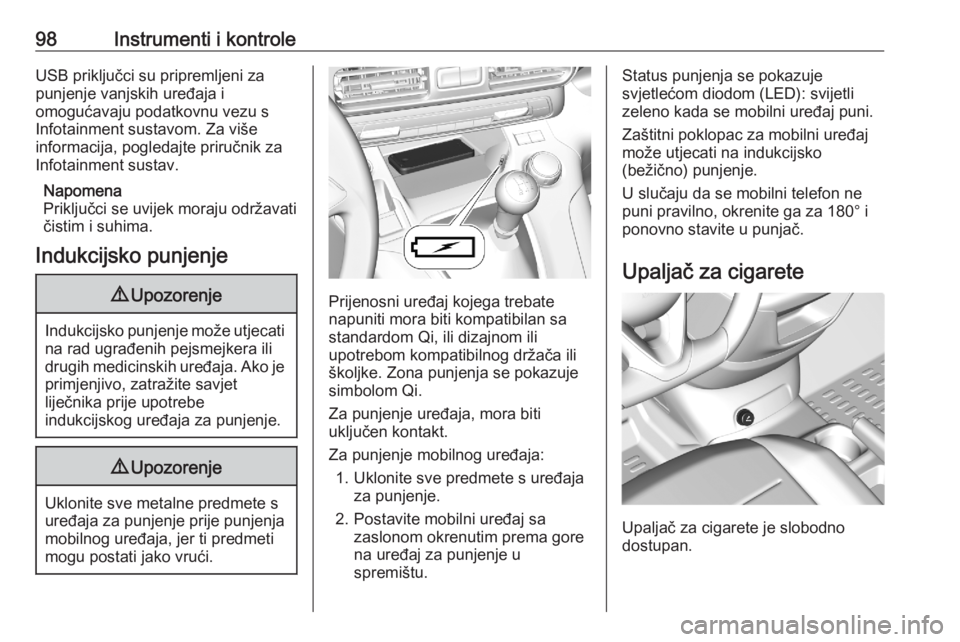 OPEL COMBO E 2020  Priručnik za vlasnika (in Croatian) 98Instrumenti i kontroleUSB priključci su pripremljeni zapunjenje vanjskih uređaja i
omogućavaju podatkovnu vezu s
Infotainment sustavom. Za više
informacija, pogledajte priručnik za
Infotainment