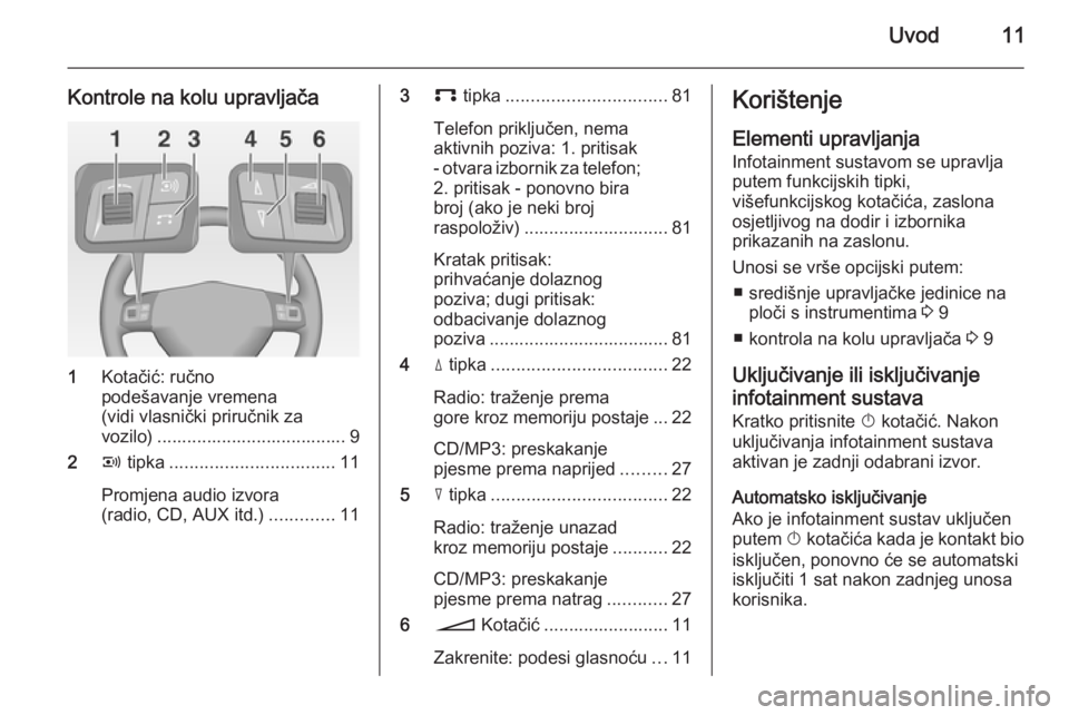 OPEL CORSA 2014.5 Priručnik za vlasnika (in Croatian) Uvod11
Kontrole na kolu upravljača
1Kotačić: ručno
podešavanje vremena
(vidi vlasnički priručnik za
vozilo) ...................................... 9
2 q tipka ................................. OPEL CORSA 2014.5 Priručnik za vlasnika (in Croatian) Uvod11
Kontrole na kolu upravljača
1Kotačić: ručno
podešavanje vremena
(vidi vlasnički priručnik za
vozilo) ...................................... 9
2 q tipka .................................