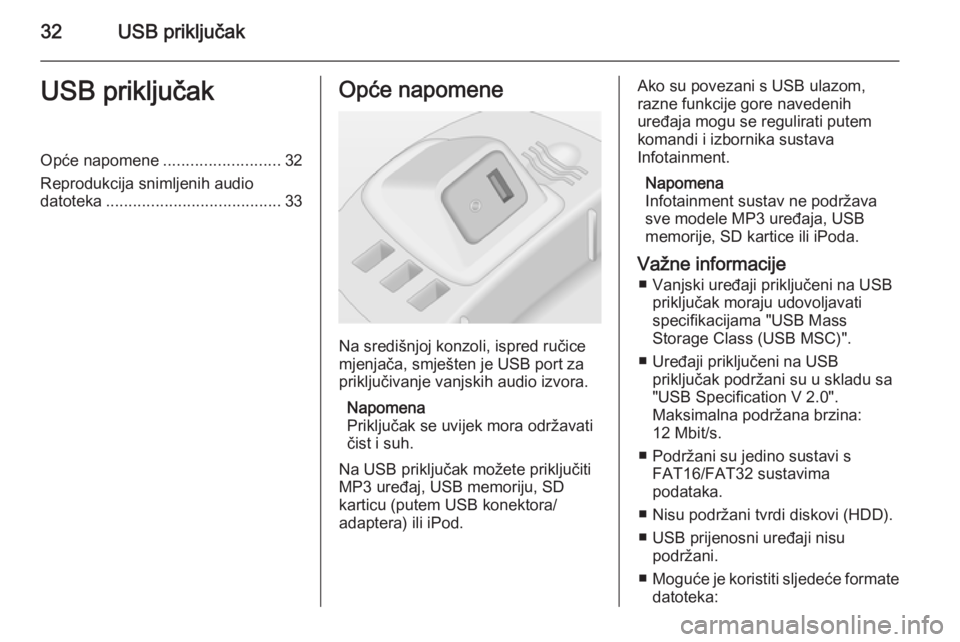 OPEL CORSA 2014.5 Priručnik za vlasnika (in Croatian) 32USB priključakUSB priključakOpće napomene..........................32
Reprodukcija snimljenih audio datoteka ....................................... 33Opće napomene
Na središnjoj konzoli, ispre OPEL CORSA 2014.5 Priručnik za vlasnika (in Croatian) 32USB priključakUSB priključakOpće napomene..........................32
Reprodukcija snimljenih audio datoteka ....................................... 33Opće napomene
Na središnjoj konzoli, ispre