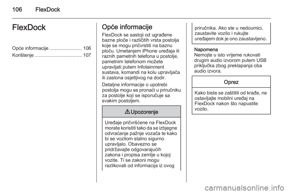 OPEL CORSA 2015  Priručnik za Infotainment (in Croatian) 106FlexDockFlexDockOpće informacije........................106
Korištenje ................................... 107Opće informacije
FlexDock se sastoji od ugrađene
bazne ploče i različitih vrsta p