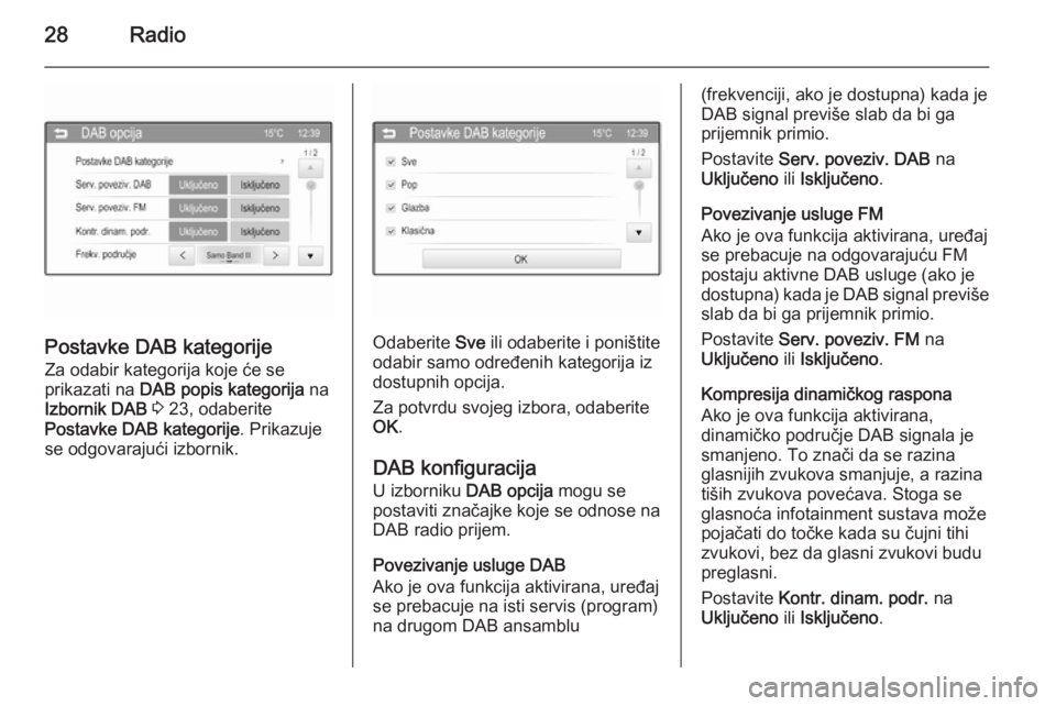 OPEL CORSA 2015  Priručnik za Infotainment (in Croatian) 28Radio
Postavke DAB kategorijeZa odabir kategorija koje će se
prikazati na  DAB popis kategorija  na
Izbornik DAB  3  23, odaberite
Postavke DAB kategorije . Prikazuje
se odgovarajući izbornik.Odab