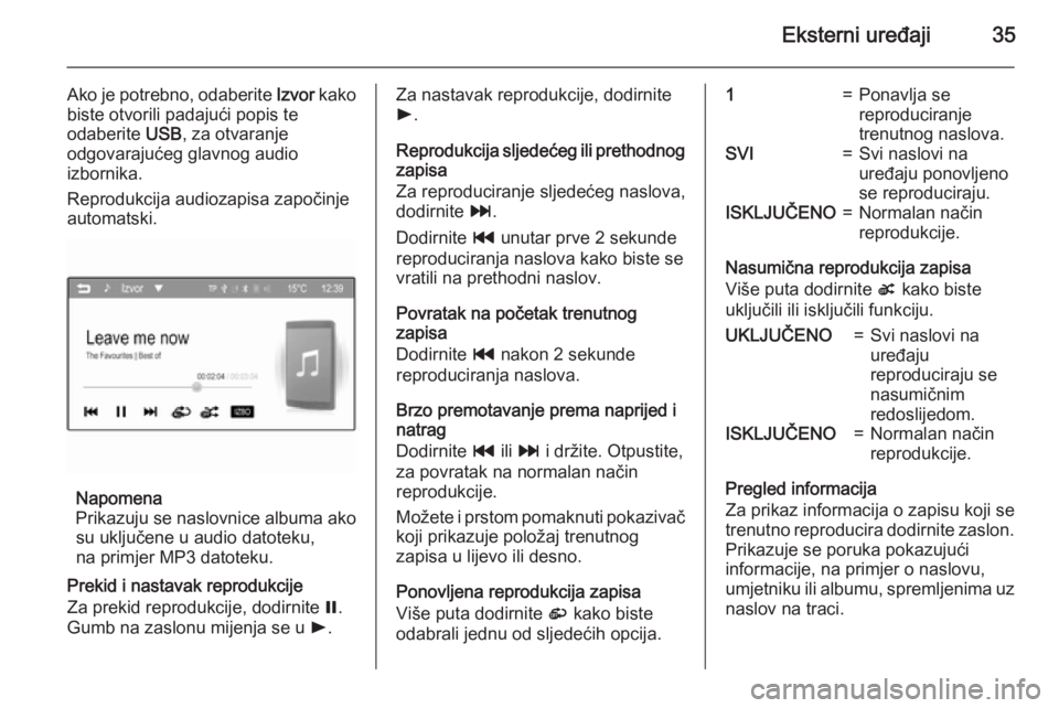 OPEL CORSA 2015  Priručnik za Infotainment (in Croatian) Eksterni uređaji35
Ako je potrebno, odaberite Izvor kako
biste otvorili padajući popis te odaberite  USB, za otvaranje
odgovarajućeg glavnog audio
izbornika.
Reprodukcija audiozapisa započinje aut