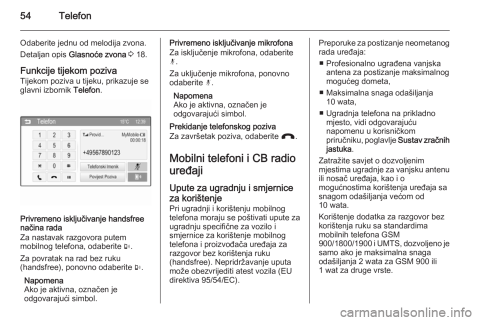 OPEL KARL 2016.5 Priručnik za Infotainment (in Croatian) 54Telefon
Odaberite jednu od melodija zvona.Detaljan opis Glasnoće zvona 3 18.
Funkcije tijekom poziva Tijekom poziva u tijeku, prikazuje se
glavni izbornik Telefon.
Privremeno isključivanje han OPEL KARL 2016.5 Priručnik za Infotainment (in Croatian) 54Telefon
Odaberite jednu od melodija zvona.Detaljan opis Glasnoće zvona 3 18.
Funkcije tijekom poziva Tijekom poziva u tijeku, prikazuje se
glavni izbornik Telefon.
Privremeno isključivanje han