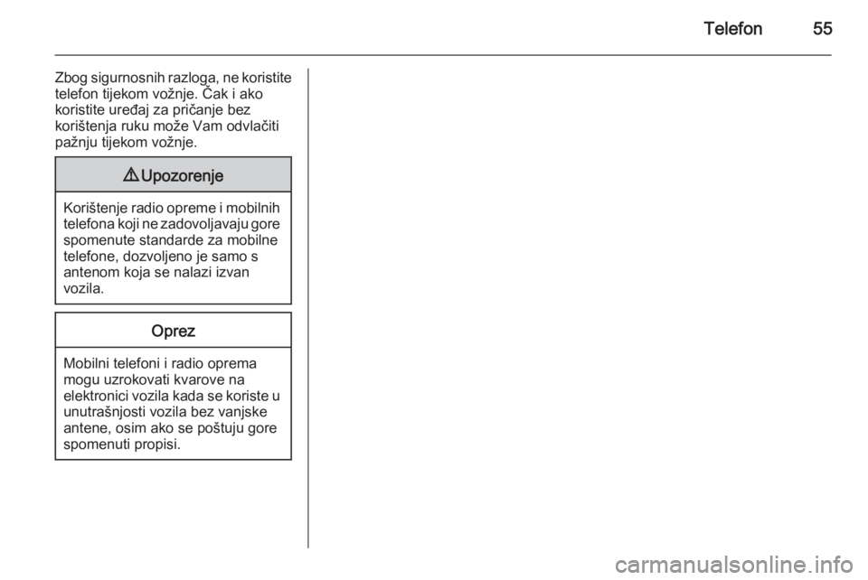 OPEL CORSA 2015  Priručnik za Infotainment (in Croatian) Telefon55
Zbog sigurnosnih razloga, ne koristite
telefon tijekom vožnje. Čak i ako
koristite uređaj za pričanje bez
korištenja ruku može Vam odvlačiti
pažnju tijekom vožnje.9 Upozorenje
Kori�