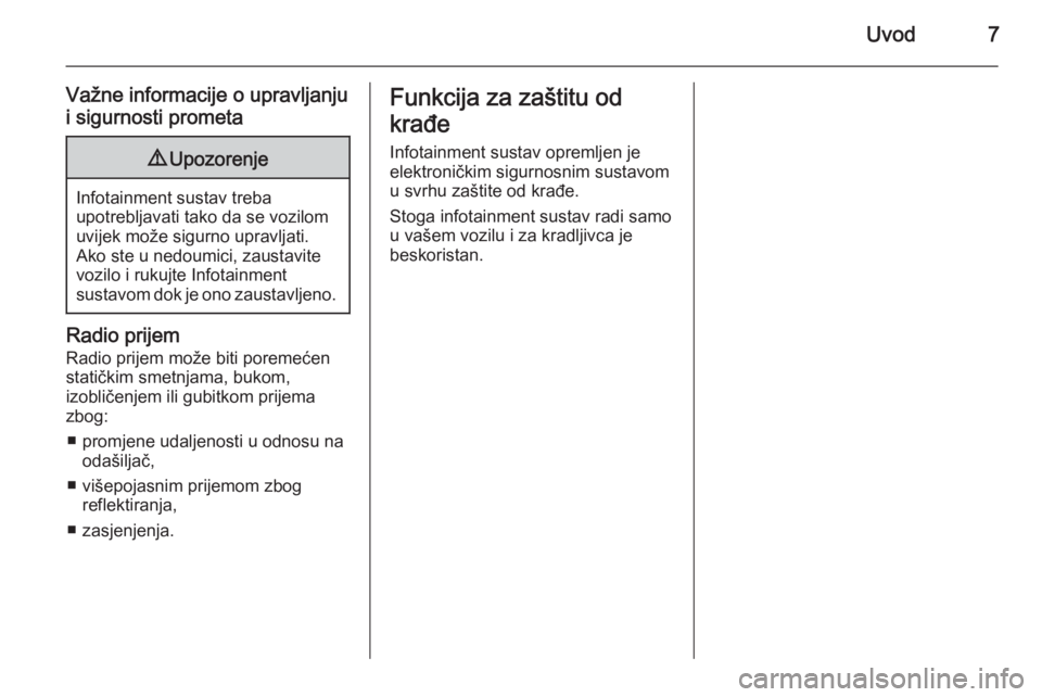 OPEL KARL 2016.5  Priručnik za Infotainment (in Croatian) Uvod7
Važne informacije o upravljanju
i sigurnosti prometa9 Upozorenje
Infotainment sustav treba
upotrebljavati tako da se vozilom
uvijek može sigurno upravljati.
Ako ste u nedoumici, zaustavite
voz