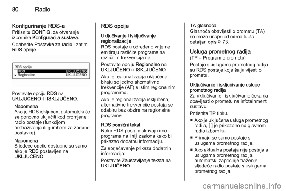 OPEL KARL 2016.5 Priručnik za Infotainment (in Croatian) 80Radio
Konfiguriranje RDS-a
Pritisnite CONFIG, za otvaranje
izbornika Konfiguracija sustava .
Odaberite Postavke za radio i zatim
RDS opcije .
Postavite opciju RDS na
UKLJUČENO ili ISKLJUČENO OPEL KARL 2016.5 Priručnik za Infotainment (in Croatian) 80Radio
Konfiguriranje RDS-a
Pritisnite CONFIG, za otvaranje
izbornika Konfiguracija sustava .
Odaberite Postavke za radio i zatim
RDS opcije .
Postavite opciju RDS na
UKLJUČENO ili ISKLJUČENO