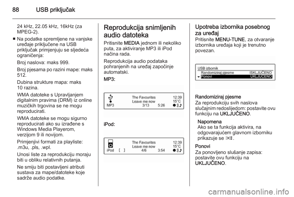 OPEL CORSA 2015  Priručnik za Infotainment (in Croatian) 88USB priključak
24 kHz, 22.05 kHz, 16kHz (za
MPEG-2).
■ Na podatke spremljene na vanjske uređaje priključene na USB
priključak primjenjuju se sljedeća
ograničenja:
Broj naslova: maks 999.
Bro