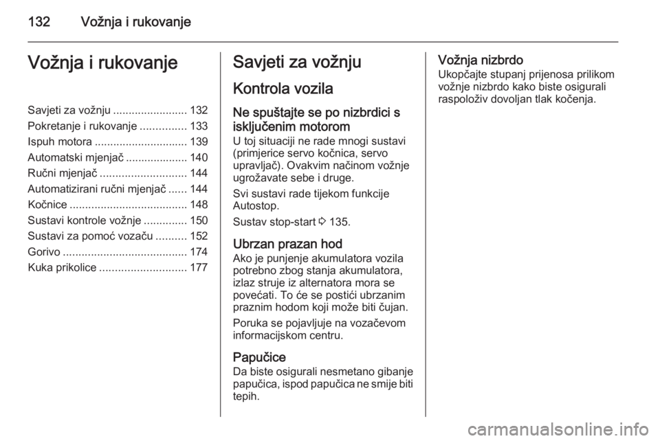 OPEL CORSA 2015  Priručnik za vlasnika (in Croatian) 132Vožnja i rukovanjeVožnja i rukovanjeSavjeti za vožnju........................132
Pokretanje i rukovanje ...............133
Ispuh motora .............................. 139
Automatski mjenjač ...