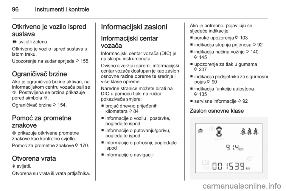 OPEL CORSA 2015 Priručnik za vlasnika (in Croatian) 96Instrumenti i kontroleOtkriveno je vozilo ispredsustava
A svijetli zeleno.
Otkriveno je vozilo ispred sustava u istom traku.
Upozorenje na sudar sprijeda 3 155.
Ograničivač brzine
Ako je ograni OPEL CORSA 2015 Priručnik za vlasnika (in Croatian) 96Instrumenti i kontroleOtkriveno je vozilo ispredsustava
A svijetli zeleno.
Otkriveno je vozilo ispred sustava u istom traku.
Upozorenje na sudar sprijeda 3 155.
Ograničivač brzine
Ako je ograni