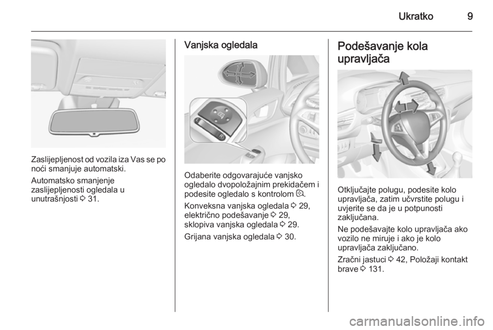 OPEL CORSA 2015.5  Priručnik za vlasnika (in Croatian) Ukratko9
Zaslijepljenost od vozila iza Vas se po
noći smanjuje automatski.
Automatsko smanjenje
zaslijepljenosti ogledala u
unutrašnjosti  3 31.
Vanjska ogledala
Odaberite odgovarajuće vanjsko
ogle