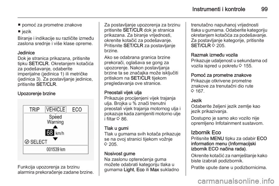 OPEL CORSA 2015.5  Priručnik za vlasnika (in Croatian) Instrumenti i kontrole99
■ pomoć za prometne znakove
■ jezik
Biranje i indikacije su različite između zaslona srednje i više klase opreme.
Jedinice
Dok je stranica prikazana, pritisnite
tipku 