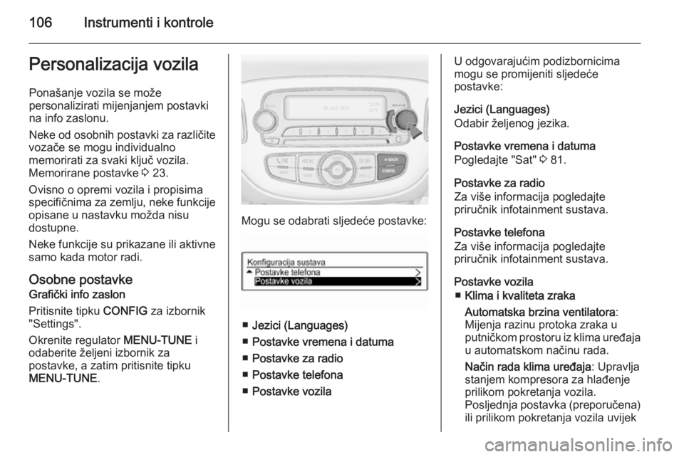 OPEL CORSA 2015.5 Priručnik za vlasnika (in Croatian) 106Instrumenti i kontrolePersonalizacija vozila
Ponašanje vozila se može
personalizirati mijenjanjem postavki
na info zaslonu.
Neke od osobnih postavki za različite
vozače se mogu individualno
mem OPEL CORSA 2015.5 Priručnik za vlasnika (in Croatian) 106Instrumenti i kontrolePersonalizacija vozila
Ponašanje vozila se može
personalizirati mijenjanjem postavki
na info zaslonu.
Neke od osobnih postavki za različite
vozače se mogu individualno
mem