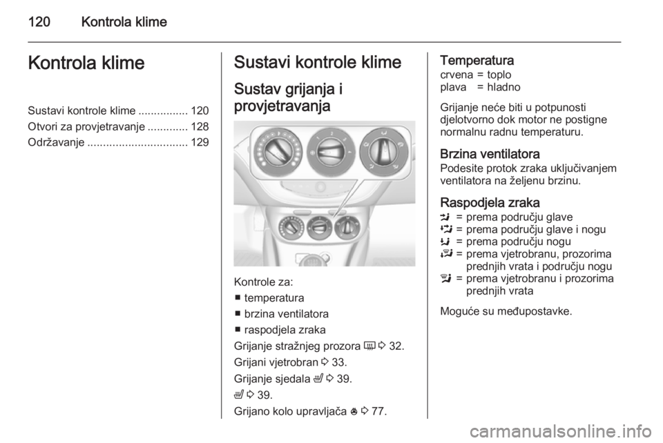 OPEL CORSA 2015.5 Priručnik za vlasnika (in Croatian) 120Kontrola klimeKontrola klimeSustavi kontrole klime................120
Otvori za provjetravanje .............128
Održavanje ................................ 129Sustavi kontrole klime
Sustav grijanj OPEL CORSA 2015.5 Priručnik za vlasnika (in Croatian) 120Kontrola klimeKontrola klimeSustavi kontrole klime................120
Otvori za provjetravanje .............128
Održavanje ................................ 129Sustavi kontrole klime
Sustav grijanj