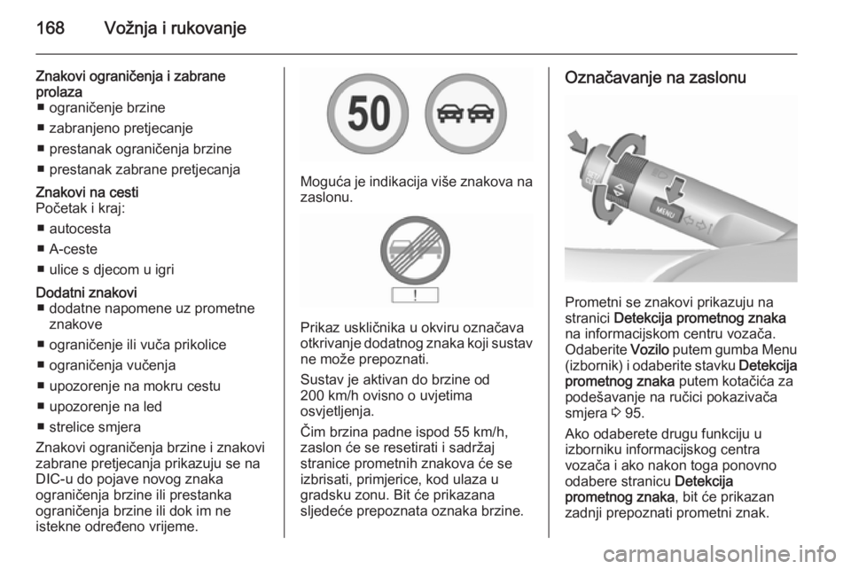 OPEL CORSA 2015.5  Priručnik za vlasnika (in Croatian) 168Vožnja i rukovanje
Znakovi ograničenja i zabrane
prolaza ■ ograničenje brzine
■ zabranjeno pretjecanje
■ prestanak ograničenja brzine
■ prestanak zabrane pretjecanjaZnakovi na cesti
Po�