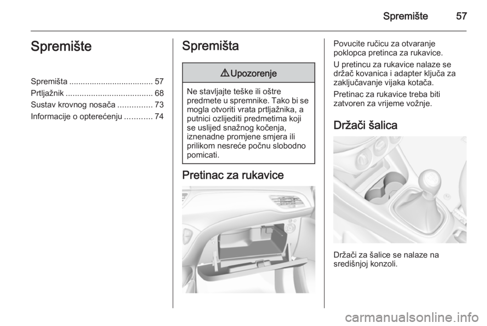 OPEL CORSA 2015.5  Priručnik za vlasnika (in Croatian) Spremište57SpremišteSpremišta ..................................... 57
Prtljažnik ...................................... 68
Sustav krovnog nosača ...............73
Informacije o opterećenju ....