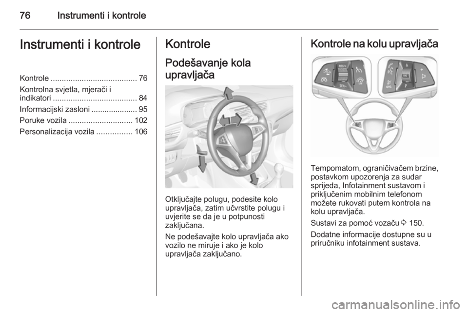 OPEL CORSA 2015.5  Priručnik za vlasnika (in Croatian) 76Instrumenti i kontroleInstrumenti i kontroleKontrole....................................... 76
Kontrolna svjetla, mjerači i
indikatori ...................................... 84
Informacijski zaslon