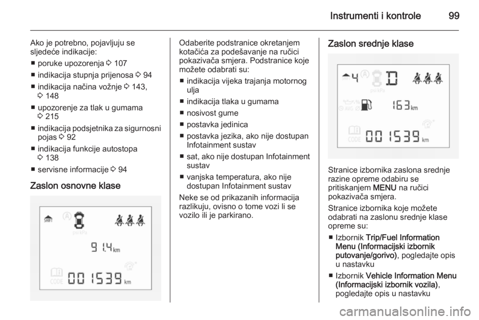 OPEL CORSA 2015.75  Priručnik za vlasnika (in Croatian) Instrumenti i kontrole99
Ako je potrebno, pojavljuju se
sljedeće indikacije:
■ poruke upozorenja  3 107
■ indikacija stupnja prijenosa  3 94
■ indikacija načina vožnje  3 143,
3  148
■ upoz
