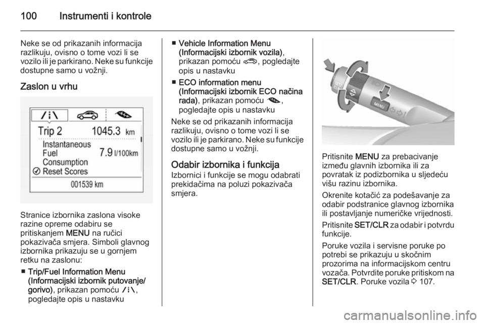 OPEL CORSA 2015.75  Priručnik za vlasnika (in Croatian) 100Instrumenti i kontrole
Neke se od prikazanih informacija
razlikuju, ovisno o tome vozi li se
vozilo ili je parkirano. Neke su funkcije
dostupne samo u vožnji.
Zaslon u vrhu
Stranice izbornika zasl