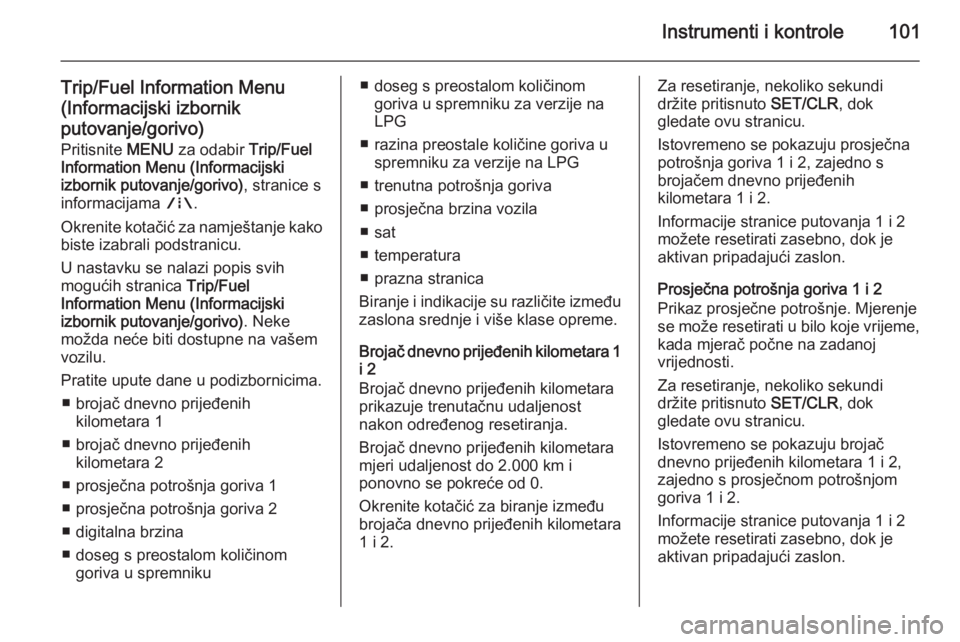 OPEL CORSA 2015.75  Priručnik za vlasnika (in Croatian) Instrumenti i kontrole101
Trip/Fuel Information Menu
(Informacijski izbornik
putovanje/gorivo) Pritisnite  MENU za odabir  Trip/Fuel
Information Menu (Informacijski
izbornik putovanje/gorivo) , strani