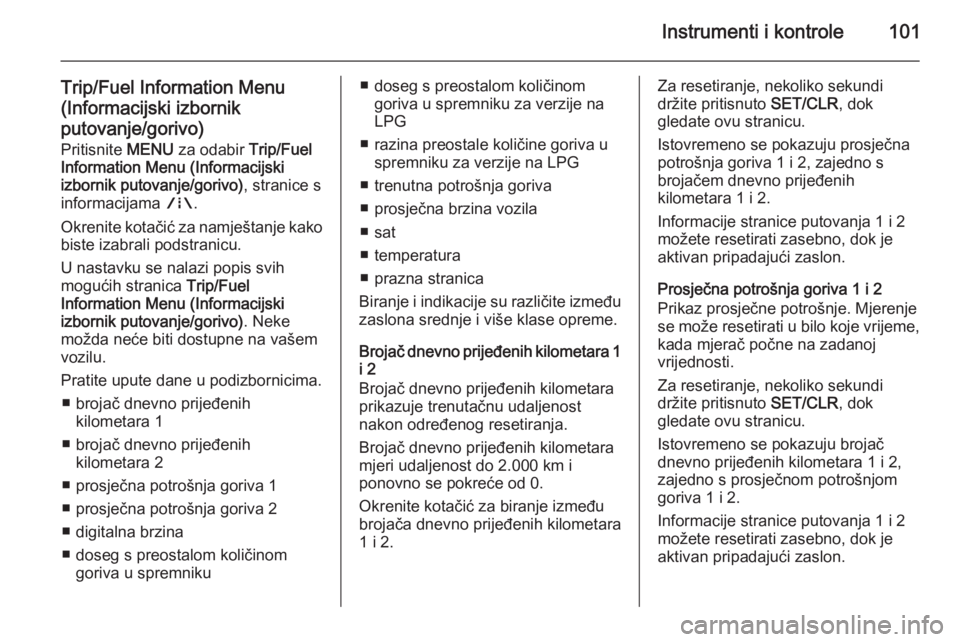 OPEL CORSA 2015.75 Priručnik za vlasnika (in Croatian) Instrumenti i kontrole101
Trip/Fuel Information Menu
(Informacijski izbornik
putovanje/gorivo) Pritisnite MENU za odabir Trip/Fuel
Information Menu (Informacijski
izbornik putovanje/gorivo) , strani OPEL CORSA 2015.75 Priručnik za vlasnika (in Croatian) Instrumenti i kontrole101
Trip/Fuel Information Menu
(Informacijski izbornik
putovanje/gorivo) Pritisnite MENU za odabir Trip/Fuel
Information Menu (Informacijski
izbornik putovanje/gorivo) , strani