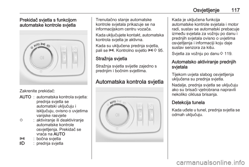 OPEL CORSA 2016 Priručnik za vlasnika (in Croatian) Osvjetljenje117Prekidač svjetla s funkcijom
automatske kontrole svjetla
Zakrenite prekidač:
AUTO:automatska kontrola svjetla: prednja svjetla se
automatski uključuju i
isključuju, ovisno o uvjetim OPEL CORSA 2016 Priručnik za vlasnika (in Croatian) Osvjetljenje117Prekidač svjetla s funkcijom
automatske kontrole svjetla
Zakrenite prekidač:
AUTO:automatska kontrola svjetla: prednja svjetla se
automatski uključuju i
isključuju, ovisno o uvjetim