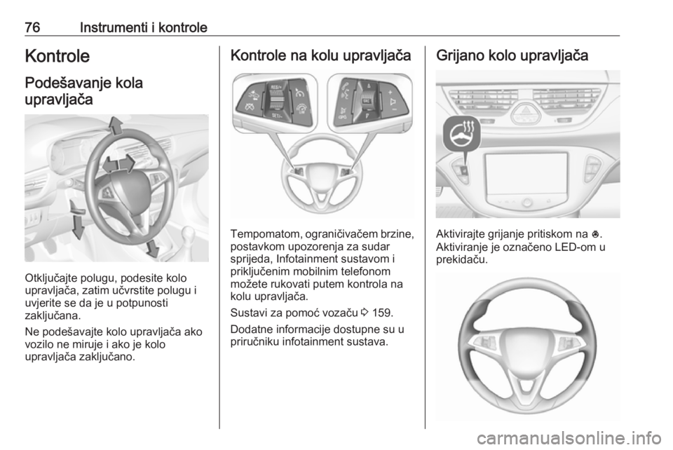 OPEL CORSA 2016 Priručnik za vlasnika (in Croatian) 76Instrumenti i kontroleKontrole
Podešavanje kola upravljača
Otključajte polugu, podesite kolo
upravljača, zatim učvrstite polugu i
uvjerite se da je u potpunosti
zaključana.
Ne podešavajte kol OPEL CORSA 2016 Priručnik za vlasnika (in Croatian) 76Instrumenti i kontroleKontrole
Podešavanje kola upravljača
Otključajte polugu, podesite kolo
upravljača, zatim učvrstite polugu i
uvjerite se da je u potpunosti
zaključana.
Ne podešavajte kol