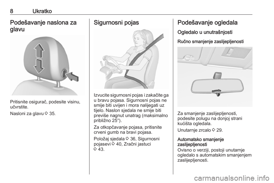 OPEL CORSA 2016  Priručnik za vlasnika (in Croatian) 8UkratkoPodešavanje naslona zaglavu
Pritisnite osigurač, podesite visinu,
učvrstite.
Nasloni za glavu  3 35.
Sigurnosni pojas
Izvucite sigurnosni pojas i zakačite ga
u bravu pojasa. Sigurnosni poj