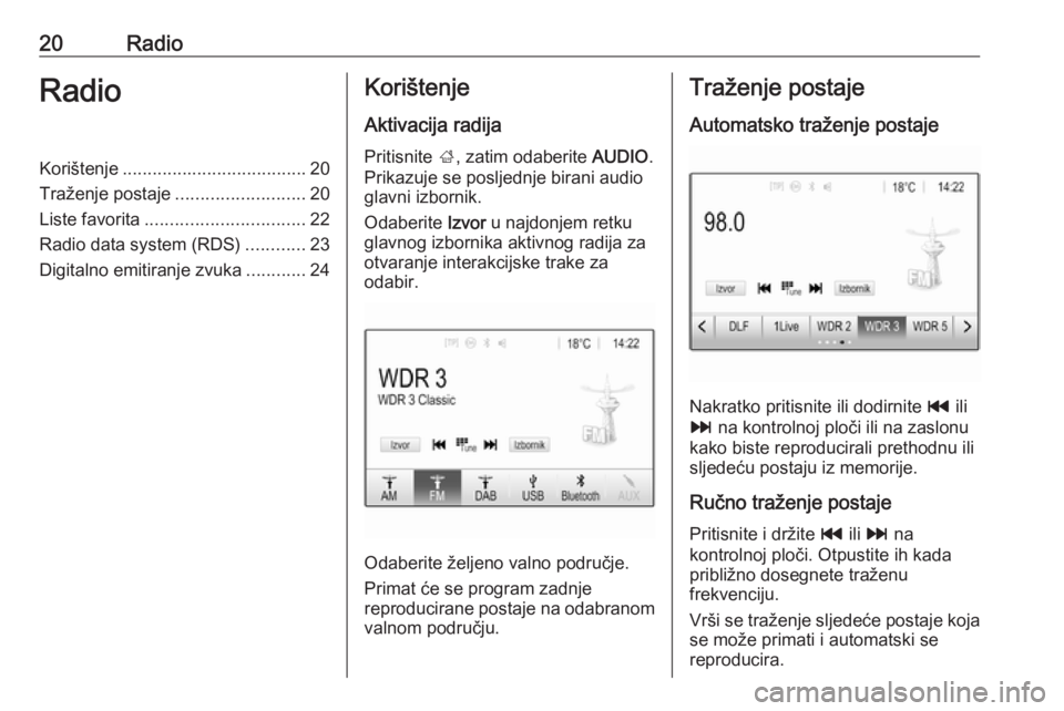 OPEL CORSA 2016.5  Priručnik za Infotainment (in Croatian) 20RadioRadioKorištenje..................................... 20
Traženje postaje ..........................20
Liste favorita ................................ 22
Radio data system (RDS) ............23