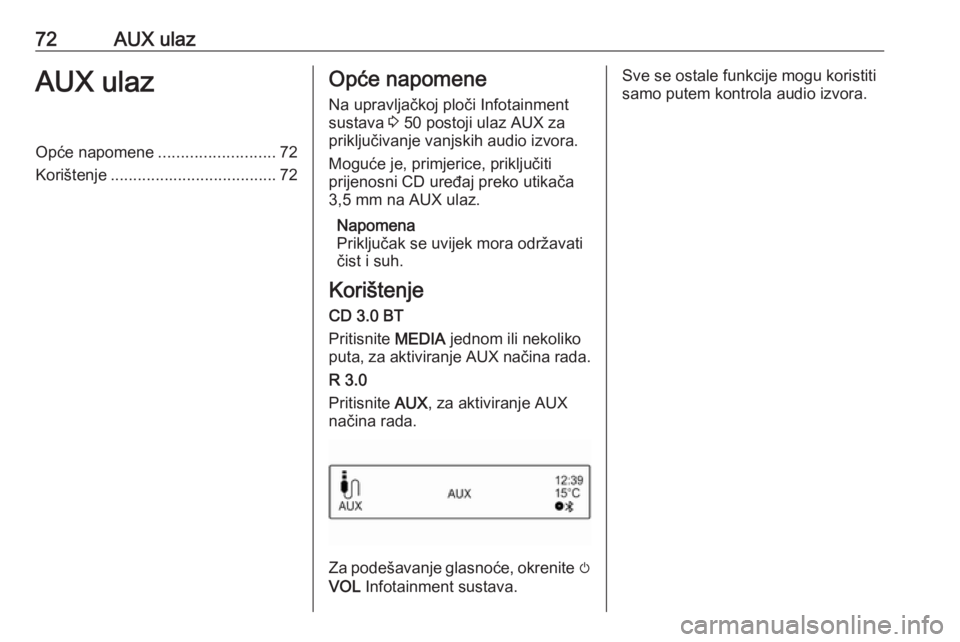 OPEL CORSA 2016.5 Priručnik za Infotainment (in Croatian) 72AUX ulazAUX ulazOpće napomene..........................72
Korištenje ..................................... 72Opće napomene
Na upravljačkoj ploči Infotainment
sustava 3 50 postoji ulaz AUX za
p OPEL CORSA 2016.5 Priručnik za Infotainment (in Croatian) 72AUX ulazAUX ulazOpće napomene..........................72
Korištenje ..................................... 72Opće napomene
Na upravljačkoj ploči Infotainment
sustava 3 50 postoji ulaz AUX za
p