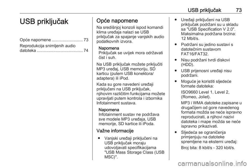 OPEL CORSA 2016.5  Priručnik za Infotainment (in Croatian) USB priključak73USB priključakOpće napomene..........................73
Reprodukcija snimljenih audio datoteka ....................................... 74Opće napomene
Na središnjoj konzoli ispod 