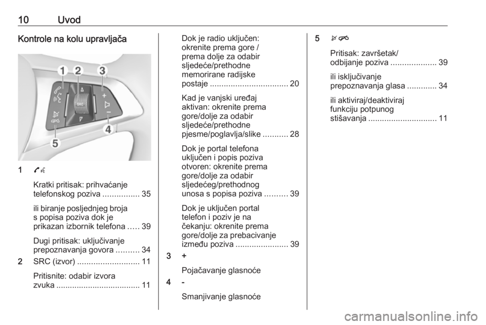 OPEL CORSA 2016.5  Priručnik za Infotainment (in Croatian) 10UvodKontrole na kolu upravljača
17w
Kratki pritisak: prihvaćanje telefonskog poziva ................35
ili biranje posljednjeg broja
s popisa poziva dok je
prikazan izbornik telefona .....39
Dugi 