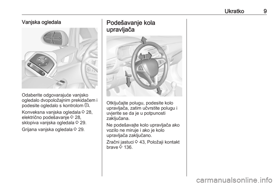 OPEL CORSA 2016.5  Priručnik za vlasnika (in Croatian) Ukratko9Vanjska ogledala
Odaberite odgovarajuće vanjsko
ogledalo dvopoložajnim prekidačem i
podesite ogledalo s kontrolom  :.
Konveksna vanjska ogledala  3 28,
električno podešavanje  3 28,
sklop