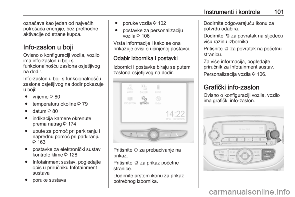 OPEL CORSA 2016.5  Priručnik za vlasnika (in Croatian) Instrumenti i kontrole101označava kao jedan od najvećih
potrošača energije, bez prethodne
aktivacije od strane kupca.
Info-zaslon u boji Ovisno o konfiguraciji vozila, vozilo
ima info-zaslon u boj