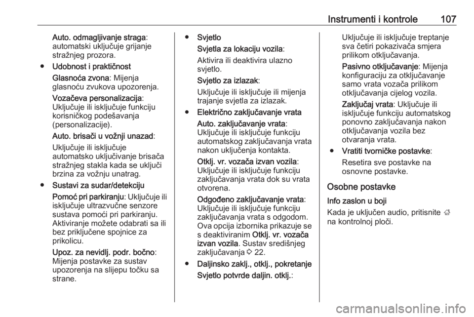 OPEL CORSA 2016.5  Priručnik za vlasnika (in Croatian) Instrumenti i kontrole107Auto. odmagljivanje straga:
automatski uključuje grijanje
stražnjeg prozora.
● Udobnost i praktičnost
Glasnoća zvona : Mijenja
glasnoću zvukova upozorenja.
Vozačeva pe