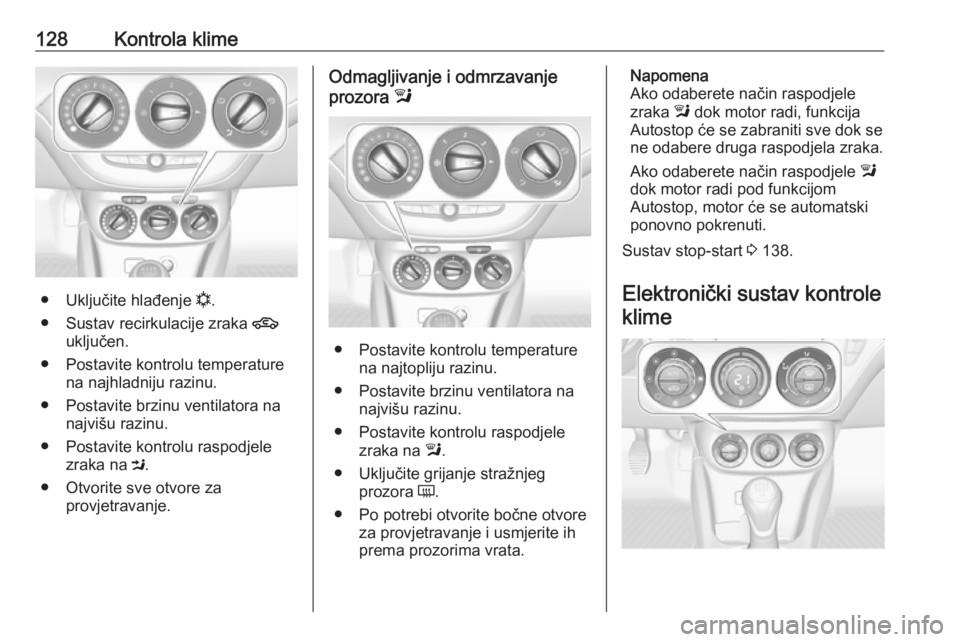 OPEL CORSA 2016.5  Priručnik za vlasnika (in Croatian) 128Kontrola klime
●Uključite hlađenje  n.
● Sustav recirkulacije zraka  4
uključen.
● Postavite kontrolu temperature na najhladniju razinu.
● Postavite brzinu ventilatora na najvišu razinu