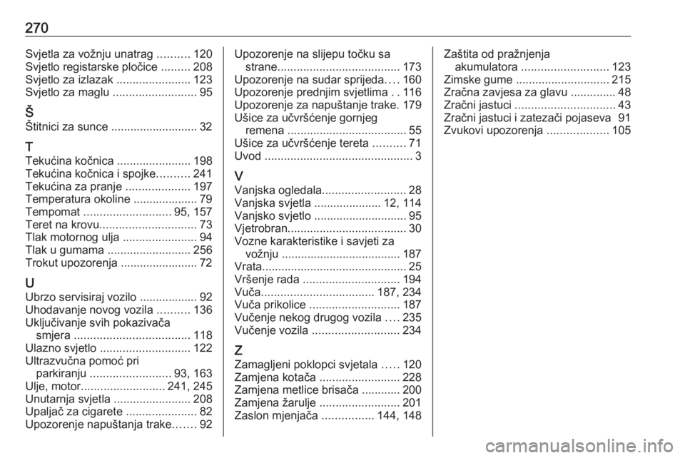 OPEL CORSA 2016.5  Priručnik za vlasnika (in Croatian) 270Svjetla za vožnju unatrag ..........120
Svjetlo registarske pločice  .........208
Svjetlo za izlazak  .......................123
Svjetlo za maglu  ..........................95
Š
Štitnici za sun