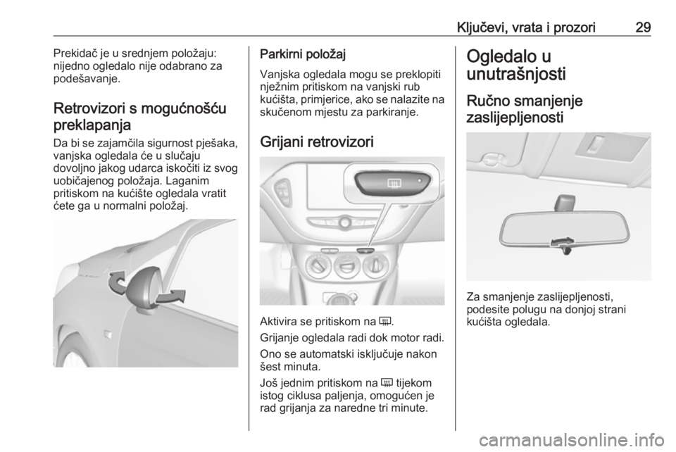 OPEL CORSA 2016.5  Priručnik za vlasnika (in Croatian) Ključevi, vrata i prozori29Prekidač je u srednjem položaju:
nijedno ogledalo nije odabrano za
podešavanje.
Retrovizori s mogućnošću preklapanja
Da bi se zajamčila sigurnost pješaka,
vanjska o