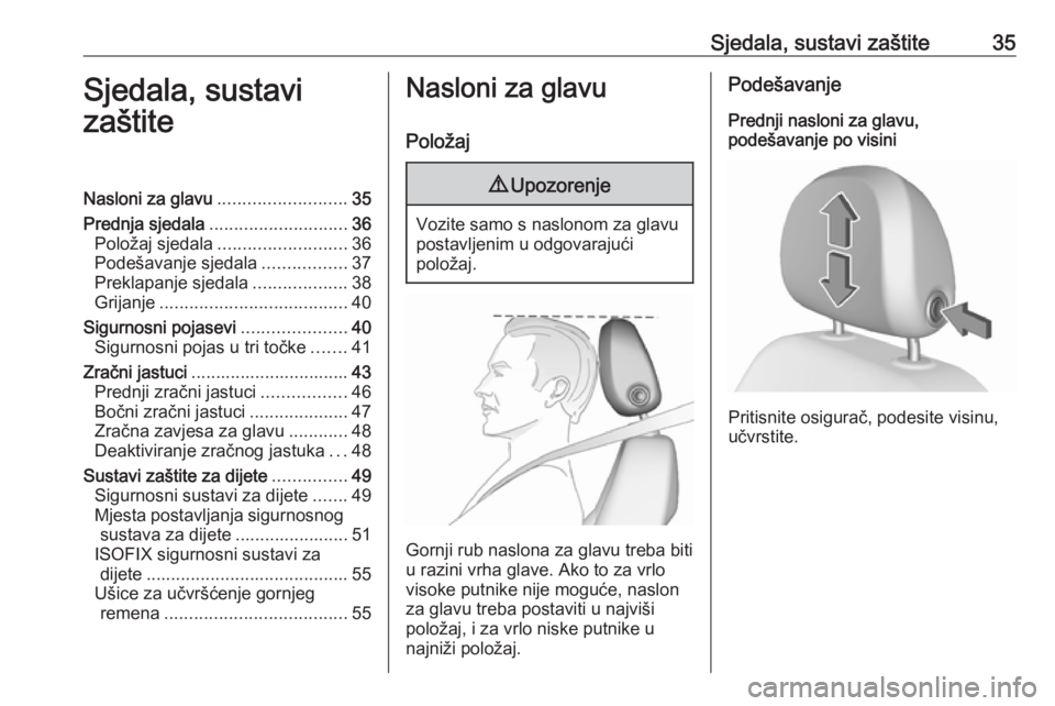 OPEL CORSA 2016.5  Priručnik za vlasnika (in Croatian) Sjedala, sustavi zaštite35Sjedala, sustavi
zaštiteNasloni za glavu .......................... 35
Prednja sjedala ............................ 36
Položaj sjedala .......................... 36
Podeš