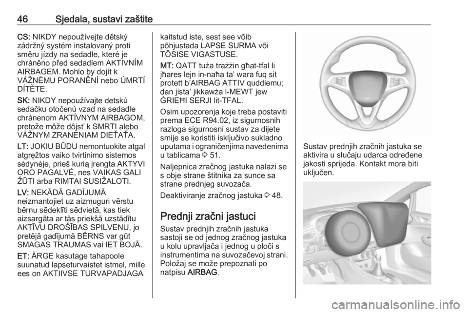 OPEL CORSA 2016.5  Priručnik za vlasnika (in Croatian) 46Sjedala, sustavi zaštiteCS: NIKDY nepoužívejte dětský
zádržný systém instalovaný proti
směru jízdy na sedadle, které je
chráněno před sedadlem AKTIVNÍM
AIRBAGEM. Mohlo by dojít k
V