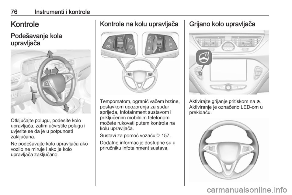 OPEL CORSA 2016.5 Priručnik za vlasnika (in Croatian) 76Instrumenti i kontroleKontrole
Podešavanje kola upravljača
Otključajte polugu, podesite kolo
upravljača, zatim učvrstite polugu i
uvjerite se da je u potpunosti
zaključana.
Ne podešavajte kol OPEL CORSA 2016.5 Priručnik za vlasnika (in Croatian) 76Instrumenti i kontroleKontrole
Podešavanje kola upravljača
Otključajte polugu, podesite kolo
upravljača, zatim učvrstite polugu i
uvjerite se da je u potpunosti
zaključana.
Ne podešavajte kol