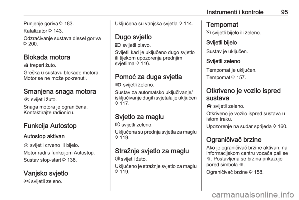 OPEL CORSA 2016.5  Priručnik za vlasnika (in Croatian) Instrumenti i kontrole95Punjenje goriva 3 183.
Katalizator  3 143.
Odzračivanje sustava diesel goriva
3  200.
Blokada motora d  treperi žuto.
Greška u sustavu blokade motora. Motor se ne može pokr